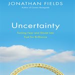 Uncertainty : turning fear and doubt into fuel for brilliance cover image cdn