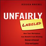 Unfairly labeled : how your workplace can benefit from ditching generational stereotypes cover image cdn