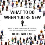 What to do when you're new : how to be comfortable, confident, and successful in new situations cover image cdn