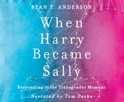 When Harry became Sally : responding to the transgender moment cover image cdn