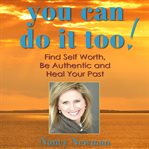 You can do it too! : find self worth, be authentic and heal your past cover image cdn