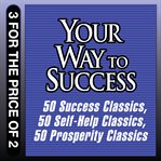 Your way to success : 50 success classics ; 50 self-help classics ; 50 prosperity classics cover image cdn