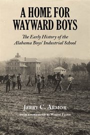A home for wayward boys : the early history of the Alabama Boys' Industrial School cover image cdn