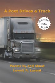 A poet drives a truck : poems by and about Lowell A. Levant cover image cdn