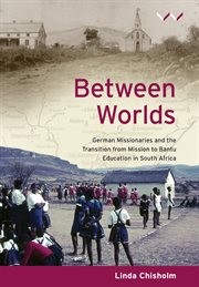 Between worlds : German missionaries and the transition from mission to Bantu education in South Africa cover image cdn