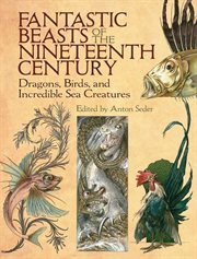 Fantastic beasts of the nineteenth century : dragons, birds and incredible sea creatures cover image cdn
