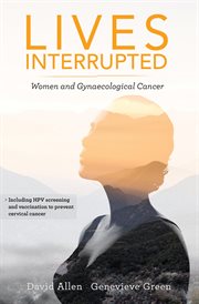 Lives interrupted. Women and Gynaecological Cancer cover image cdn