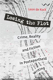 Losing the plot : crime, reality and fiction in postapartheid writing cover image cdn