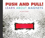Push and pull! : learn about magnets cover image cdn