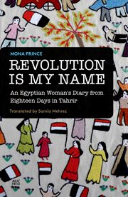 Revolution is my name : an Egyptian woman's diary from eighteen days in Tahrir cover image cdn