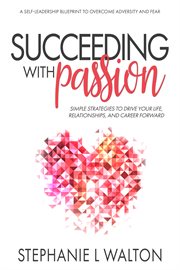 Succeeding with passion. Simple Strategies to Drive Your Life, Relationships, And Career Forward cover image cdn