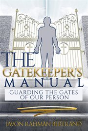 The gatekeeper's manual. Guarding the Gates of Our Person cover image cdn