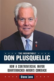 The indomitable Don Plusquellic : how a controversial mayor quarterbacked Akron's comeback cover image cdn