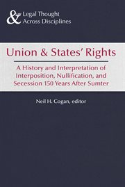 Union & states' rights : a history and interpretation of interposition, nullification, and secession, 150 years after Sumter cover image cdn