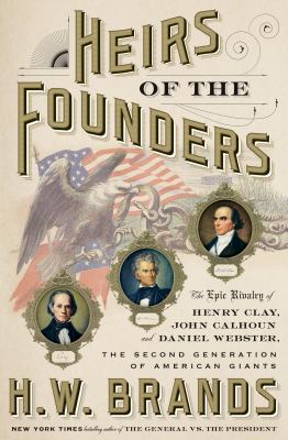Heirs of the founders : the epic rivalry of Henry Clay, John Calhoun and Daniel Webster, the second generation of American giants  cover image cdn