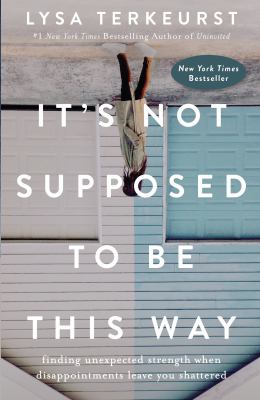 It's not supposed to be this way : finding unexpected strength when disappointments leave you shattered  cover image cdn