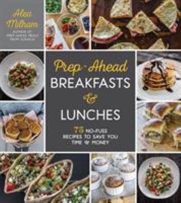 Prep-ahead breakfasts & lunches : 75 no-fuss recipes to save you time & money  cover image cdn