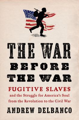 The war before the war : fugitive slaves and the struggle for America's soul from the Revolution to the Civil War  cover image cdn
