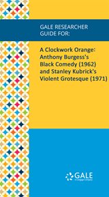 A clockwork orange. Anthony Burgess's Black Comedy (1962) and Stanley Kubrick's Violent Grotesque (1971) cover image cdn