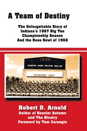 A team of destiny : the unforgettable story of Indiana's 1967 Big Ten champoinship season and the Rose Bowl of 1968 cover image cdn