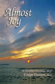 Almost joy. The Incredible Overcoming Life of Evelyn Peterson, Ph.D cover image cdn