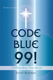 Code blue 99!. A  Miraculous True Story! cover image cdn