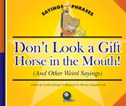 Don't look a gift horse in the mouth! : (and other weird sayings) cover image cdn