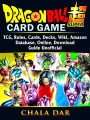 Dragon ball super card game. TCG, Rules, Cards, Decks, Wiki, Amazon, Database, Online, Download, Guide Unofficial cover image cdn