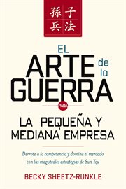 El arte de la guerra para la pequeña y mediana empresa : derrote a la competencia y domine el mercado con las estrategias magistrales de Sun Tzu cover image cdn