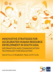 Innovative strategies for accelerated human resources development in south asia. Information and Communication Technology for Education: Special Focus on Bangladesh, Nepal, and Sri cover image cdn