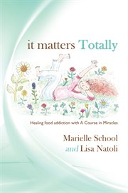 It matters totally. Healing Food Addiction with a Course in Miracles cover image cdn