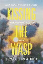 Kissing the wasp. Mack Bostic's Memories Growing Up in the Cotton Fields of Georgia cover image cdn