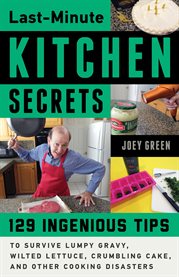 Last-minute kitchen secrets : 128 ingenious tips to survive lumpy gravy, wilted lettuce, crumbling cake, and other cooking disasters cover image cdn