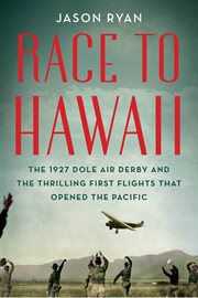 Race to Hawaii : the 1927 Dole Derby and the thrilling first flights that opened the Pacific cover image cdn