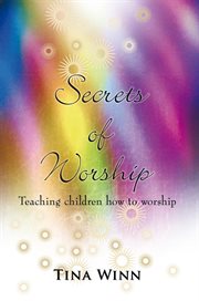 Secrets of worship. Teaching Children How to Worship cover image cdn