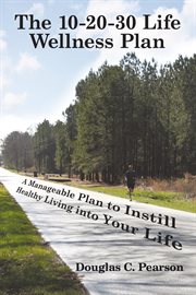 The 10-20-30 life wellness plan. A Manageable Plan to Instill Healthy Living into Your Life cover image cdn