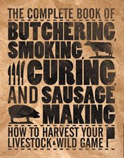 The complete book of butchering, smoking, curing, and sausage making : how to harvest your livestock & wild game cover image cdn