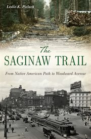 The Saginaw Trail : from Native American path to Woodward Avenue cover image cdn