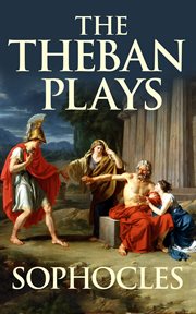The theban plays: oedipus at colonus, oedipus rex & antigone. Books #1-3 cover image cdn
