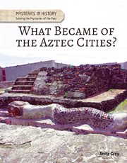 What became of the Aztec cities? : solving the mysteries of the past cover image cdn