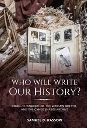 Who will write our history? : Emanuel Ringelblum, the Warsaw Ghetto, and the Oyneg Shabes Archive cover image cdn