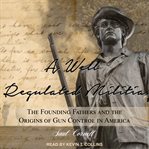 A well-regulated militia : the Founding Fathers and the origins of gun control in America cover image cdn