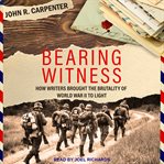 Bearing witness : how writers brought the brutality of World War II to light cover image cdn