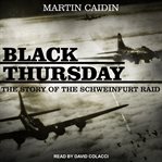 Black Thursday : the story of the Schweinfurt Raid cover image cdn