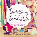 Decluttering at the Speed of Life : Winning Your Never-Ending Battle with Stuff cover image cdn