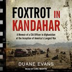 Foxtrot in Kandahar : a memoir of a CIA Officer in Afghanistan at the inception of America's longest war cover image cdn