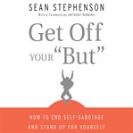 Get off your "but" : how to end self-sabotage and stand up for yourself cover image cdn