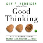 Good thinking : what you need to know to be smarter, safer, wealthier, and wiser cover image cdn