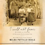 I will not fear : my story of a lifetime of building faith under fire cover image cdn