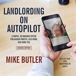 Landlording on autopilot : a simple, no-brainer system for higher profits, less work and more fun (do it all from your smartphone or tablet!), 2nd edition cover image cdn